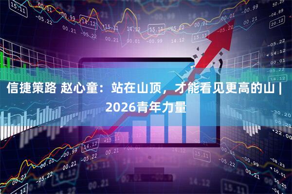 信捷策路 赵心童：站在山顶，才能看见更高的山 | 2026青年力量
